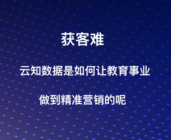 獲客難，云知數據是如何讓教育行業做到精準營銷的呢？}